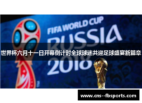 世界杯六月十一日开幕倒计时全球球迷共迎足球盛宴新篇章 世界杯六月十一日开幕倒计时全球球迷共迎足球盛宴新篇章