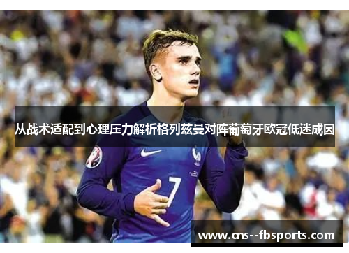 从战术适配到心理压力解析格列兹曼对阵葡萄牙欧冠低迷成因